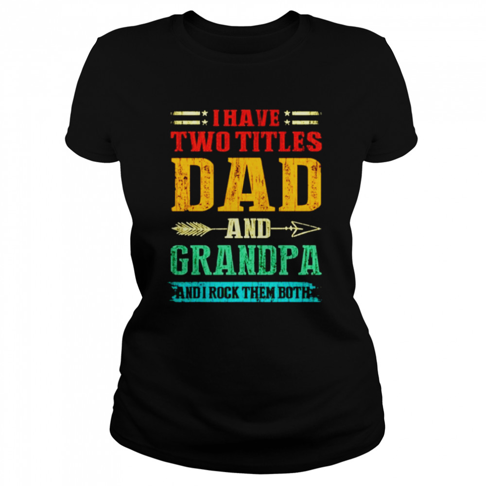 I have two titles dad and grandpa and I rock them both vintage shirt Classic Women's T-shirt