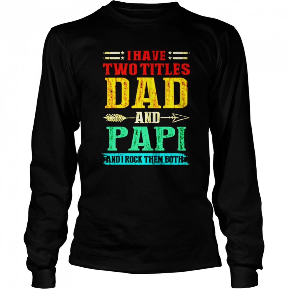 I have two titles dad and Papi and I rock them both vintage shirt Long Sleeved T-shirt