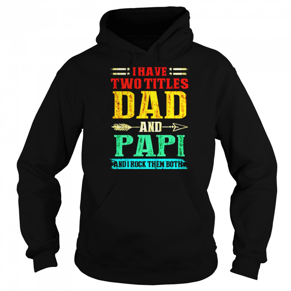 I have two titles dad and Papi and I rock them both vintage shirt Unisex Hoodie