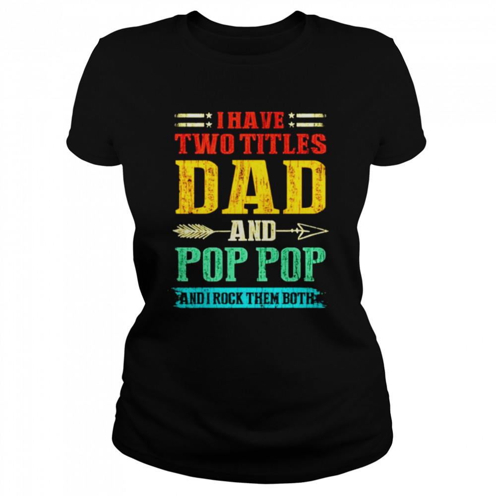 I have two titles dad and Pop Pop and I rock them both vintage shirt Classic Women's T-shirt