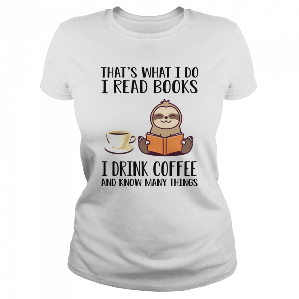 I Read Books Drink Coffee And Know Many Things Sloth  Classic Women's T-shirt