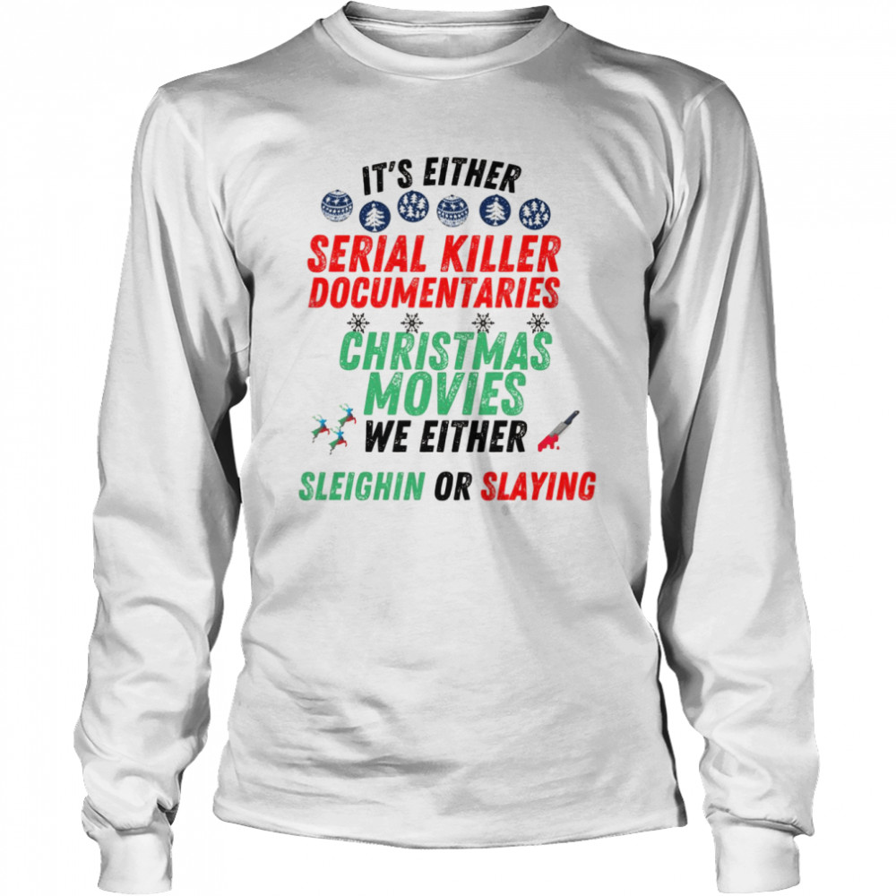 It’s either serial killer documentaries or Christmas movies  Long Sleeved T-shirt