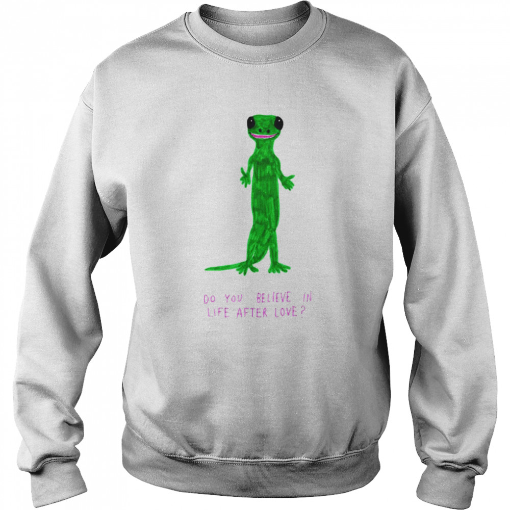 Lizard do you believe in life after love shirt Unisex Sweatshirt