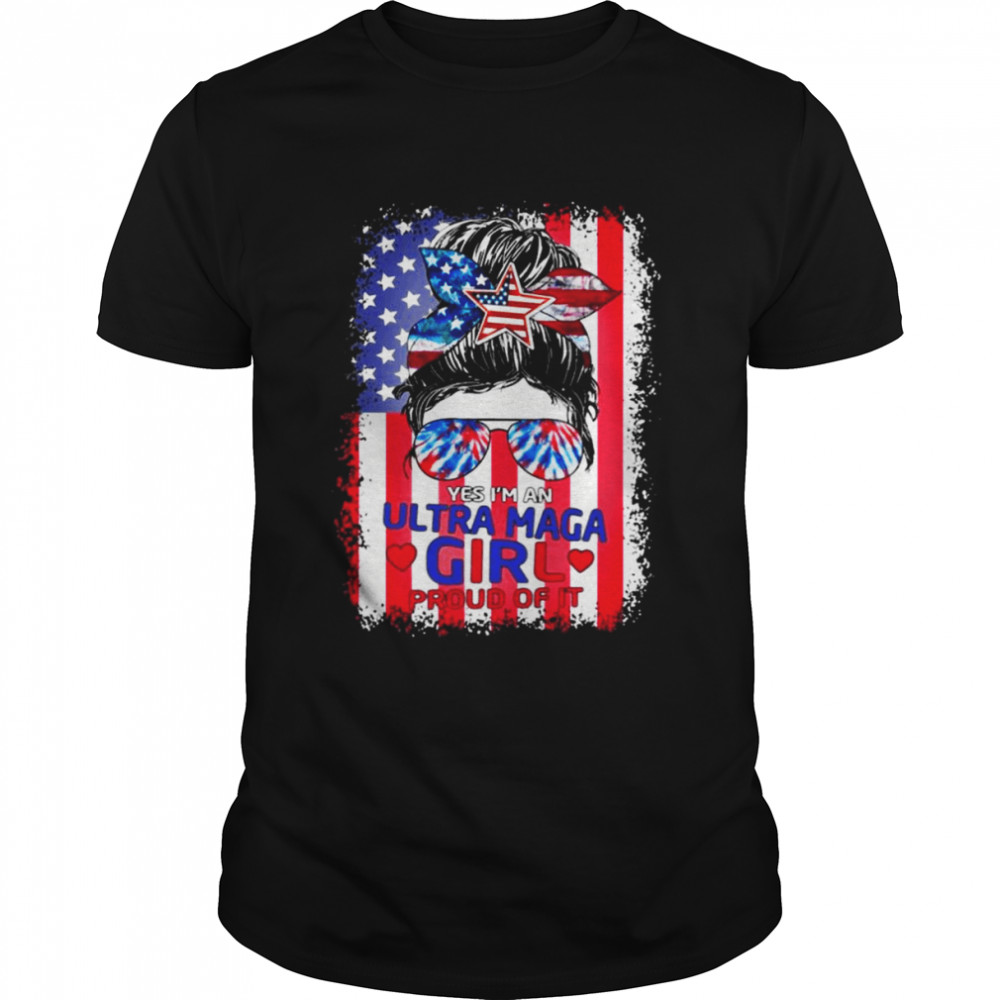 Messy Buns Yes I’m an Ultra Maga Girl proud of it American flag 2022 shirt