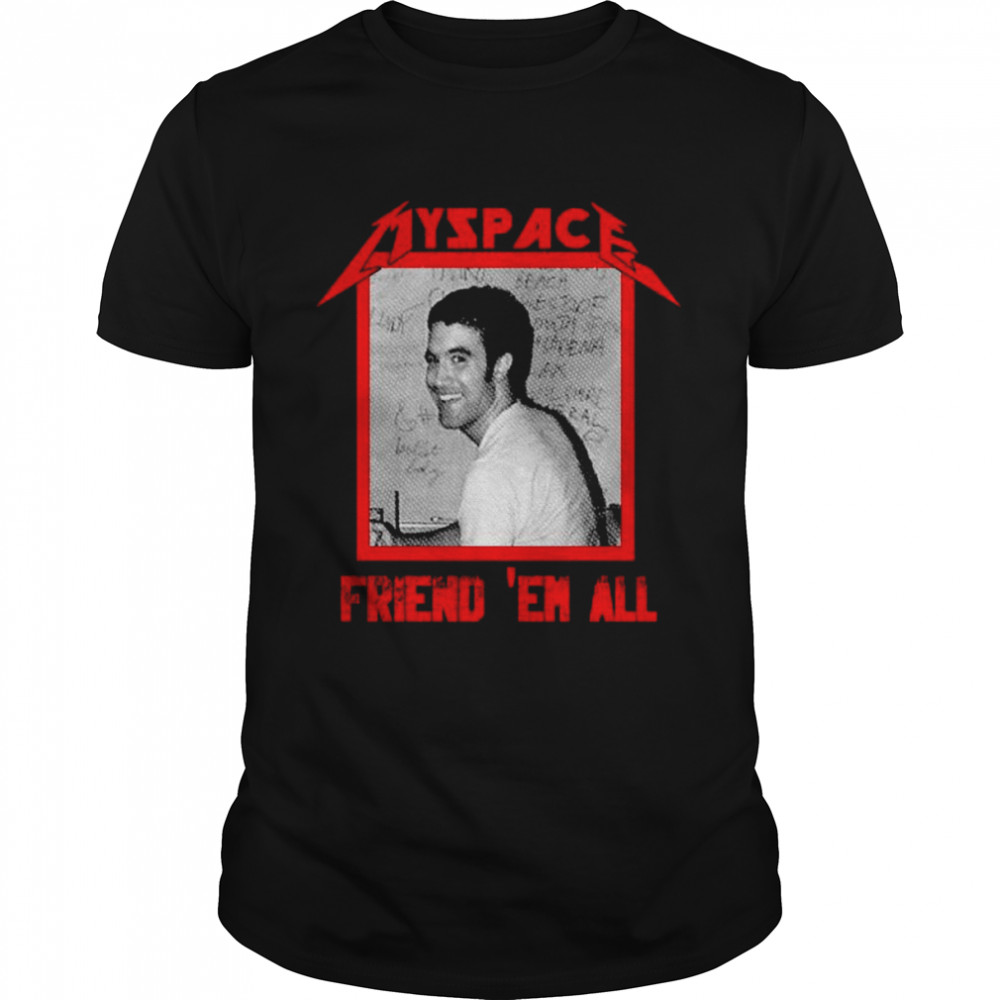 Myspace friend ’em all shirt