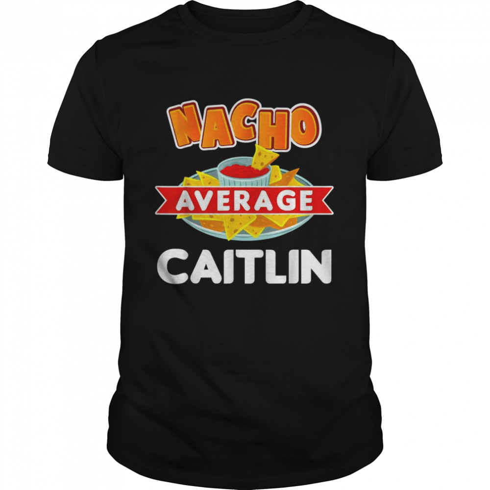 Nacho Average CAITLIN Name Pun Shirt