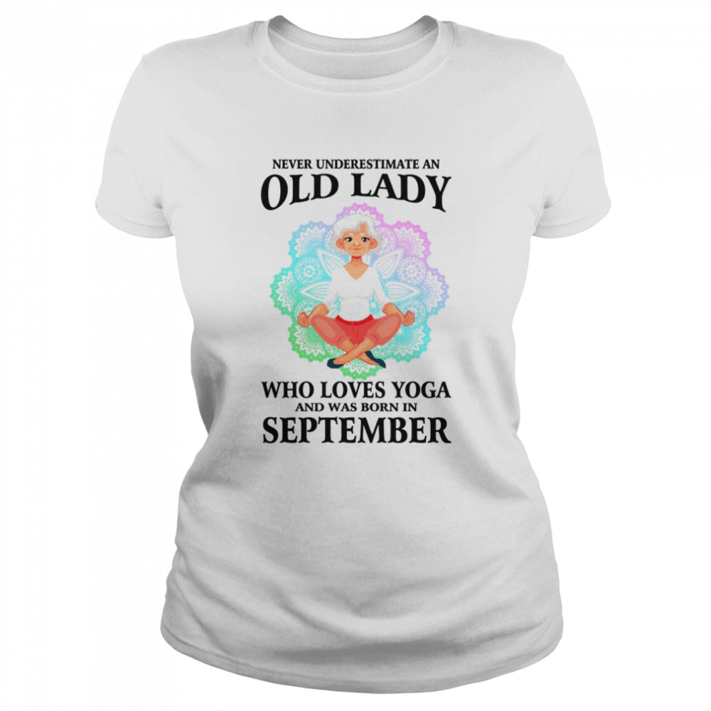 Never Underestimate An Old Lady Who Loves Yoga September  Classic Women's T-shirt