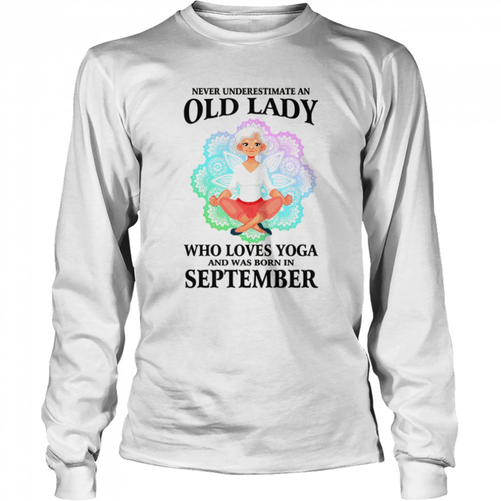 Never Underestimate An Old Lady Who Loves Yoga September  Long Sleeved T-shirt
