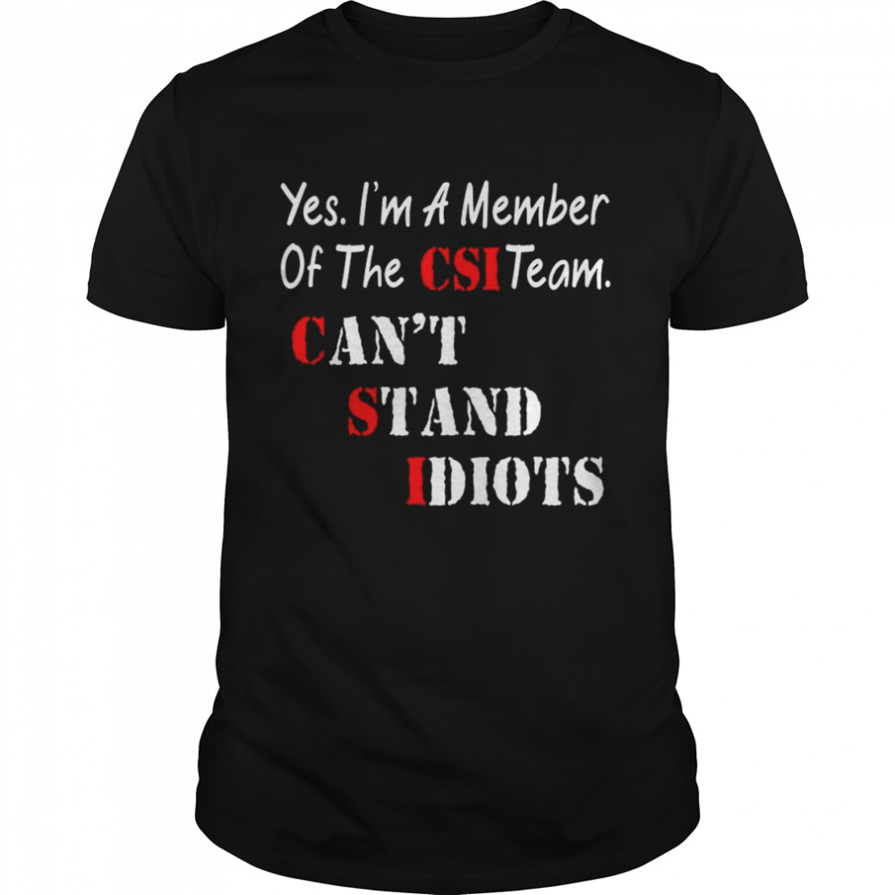 Yes I’m a member of the CSI team can’t stand Idiots shirt Classic Men's T-shirt