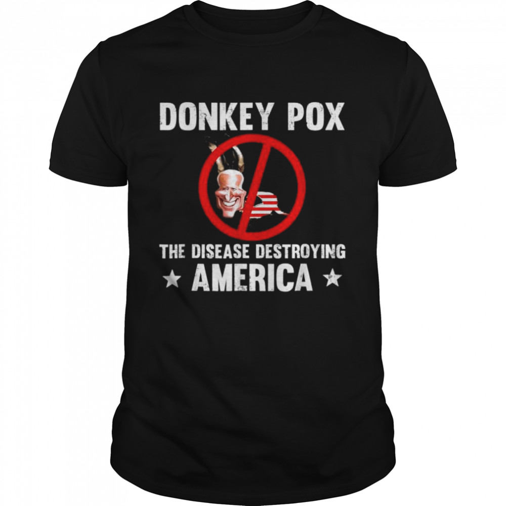 Donkey pox the disease destroying america anti biden shirt