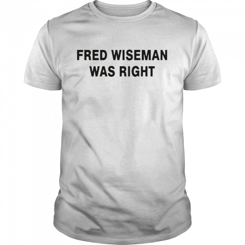 Fred wiseman was right shirt