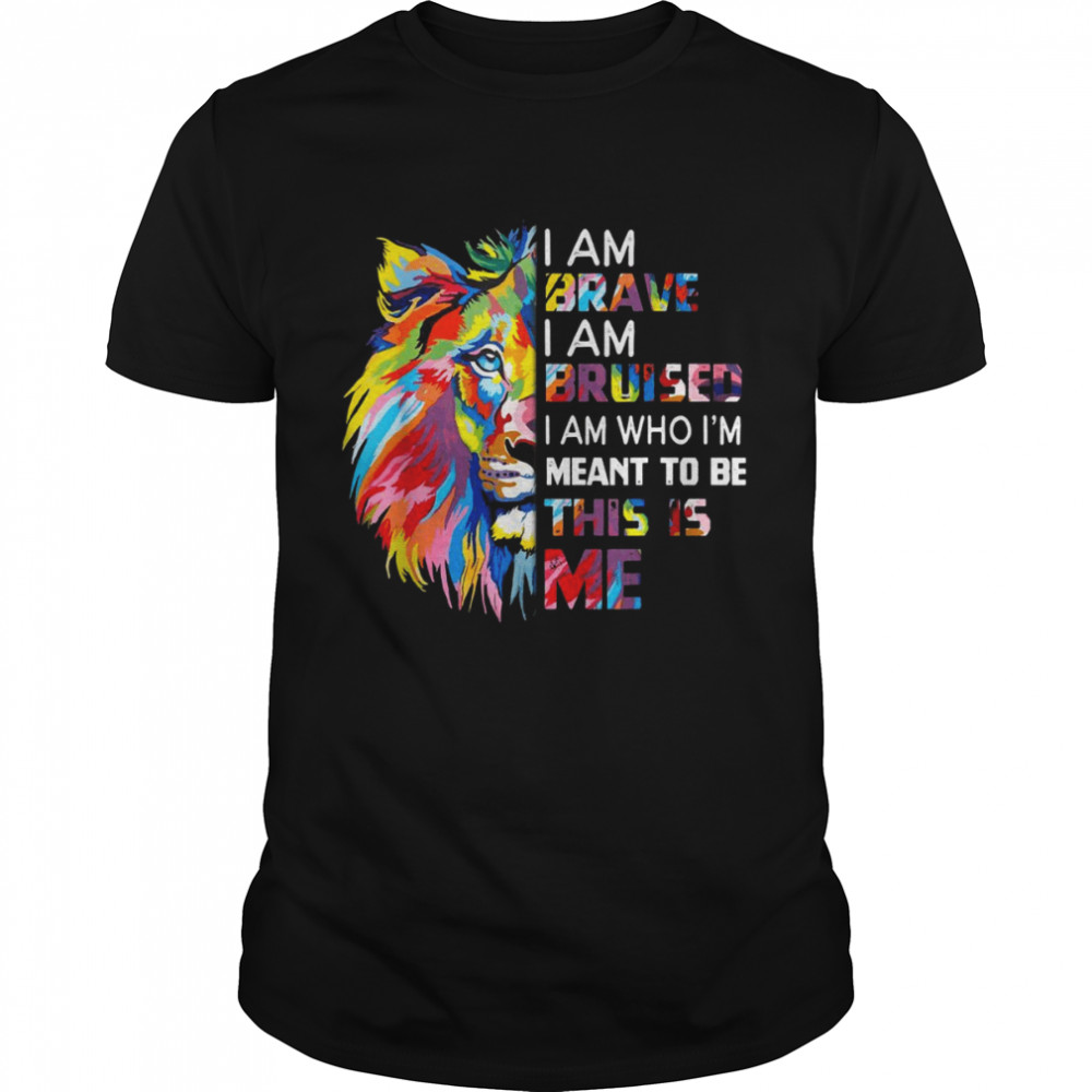 I Am Brave Bruised I Am Who I’m Meant To Be Shirt