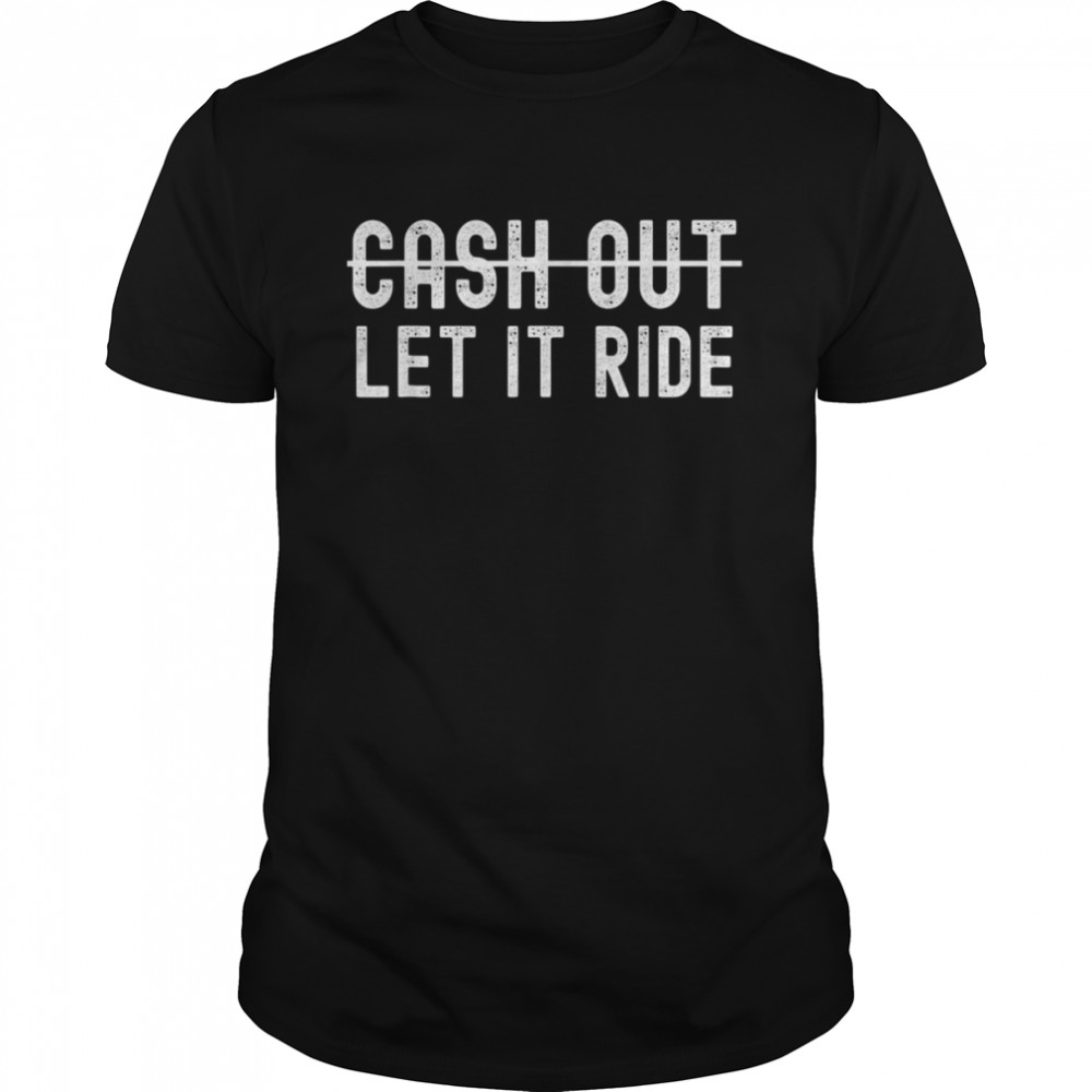 Cash Out Let It Ride  Classic Men's T-shirt