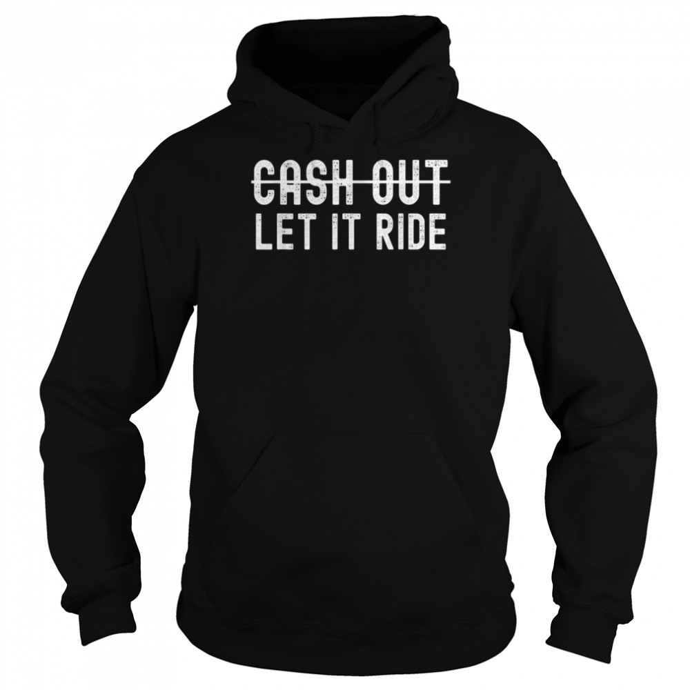 Cash Out Let It Ride  Unisex Hoodie