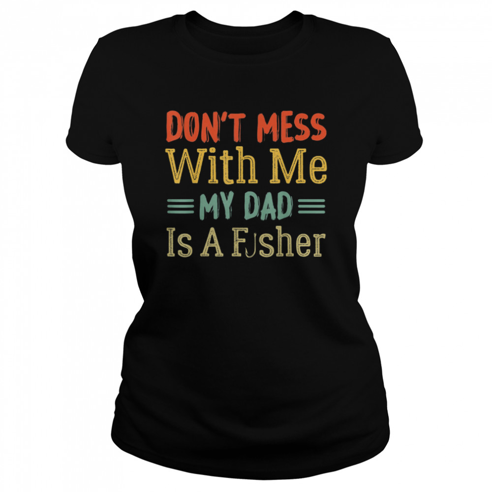 Dad Daughter My Dad Is A Fisher  Classic Women's T-shirt