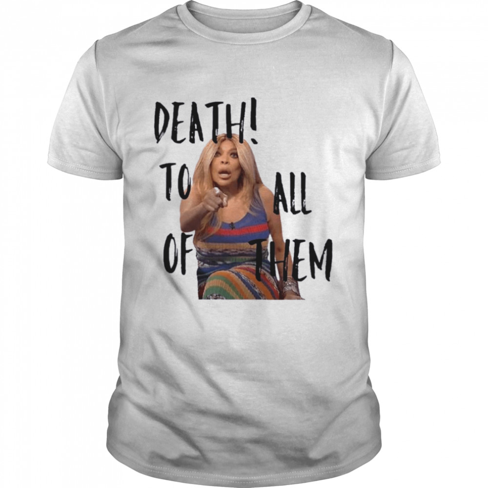 Death To All Of Them Wendy Williams Meme Shirt