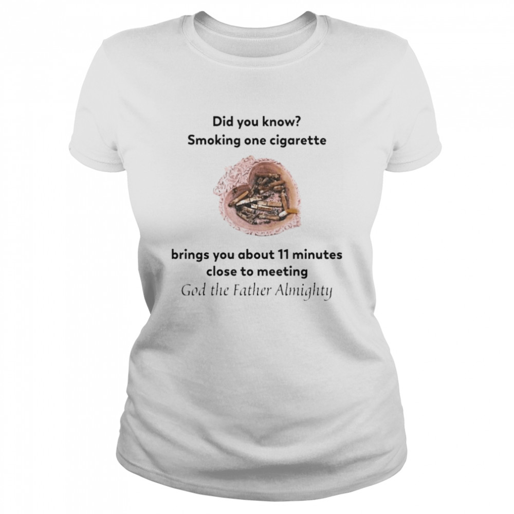 Did You Know Smoking One Cigarette Brings You About 11 Minutes Close To Meeting God The Father Almighty  Classic Women's T-shirt