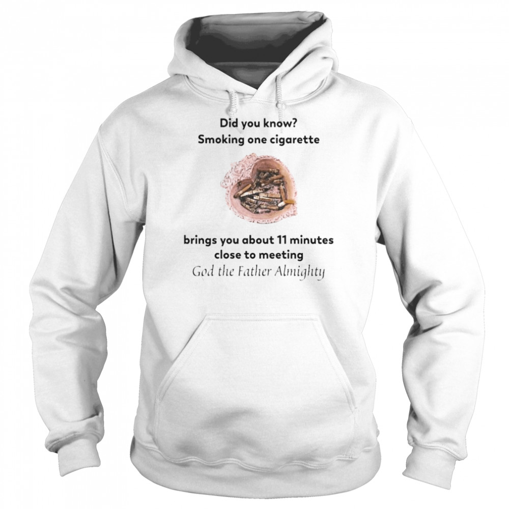 Did You Know Smoking One Cigarette Brings You About 11 Minutes Close To Meeting God The Father Almighty  Unisex Hoodie