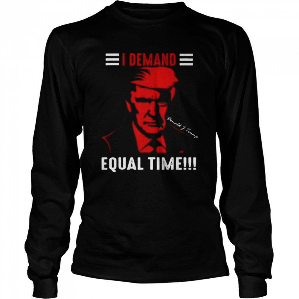 Donald Trump I Demand Equal Time 2022  Long Sleeved T-shirt