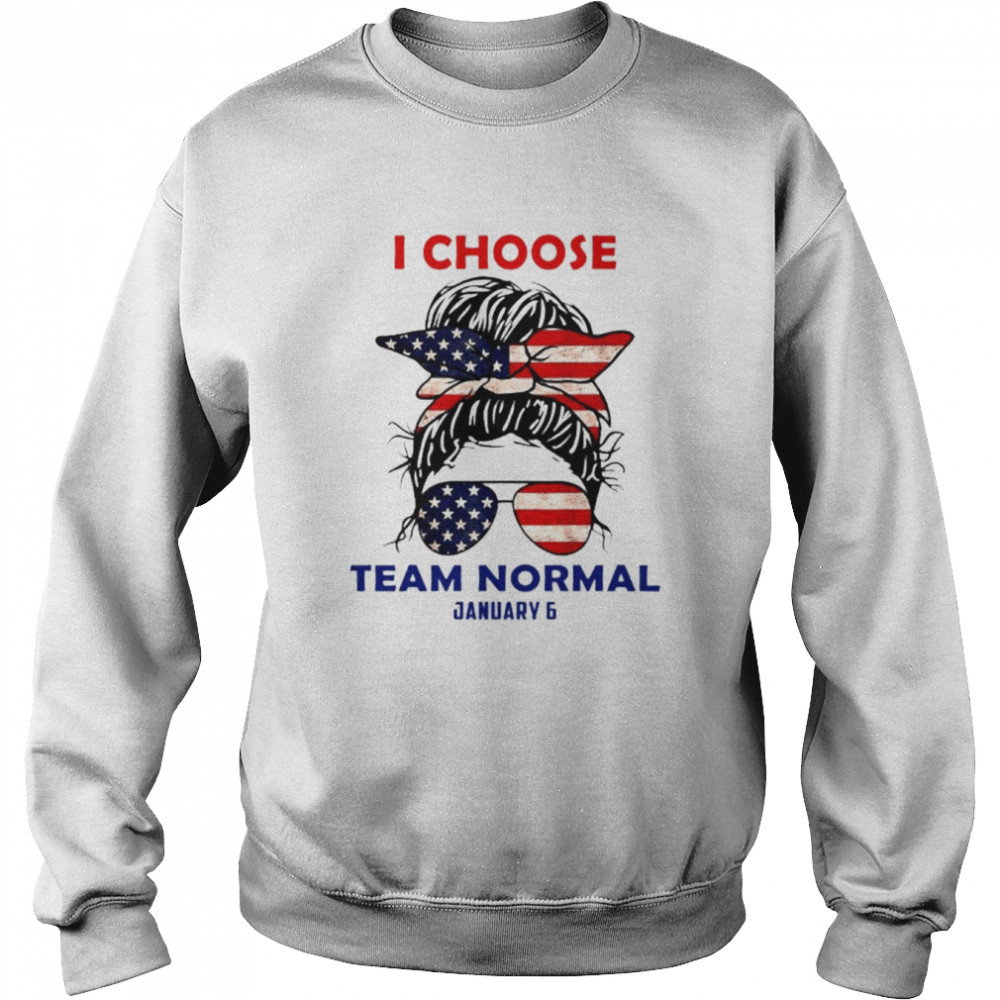I Choose Team Normal January 6 Team America T- Unisex Sweatshirt