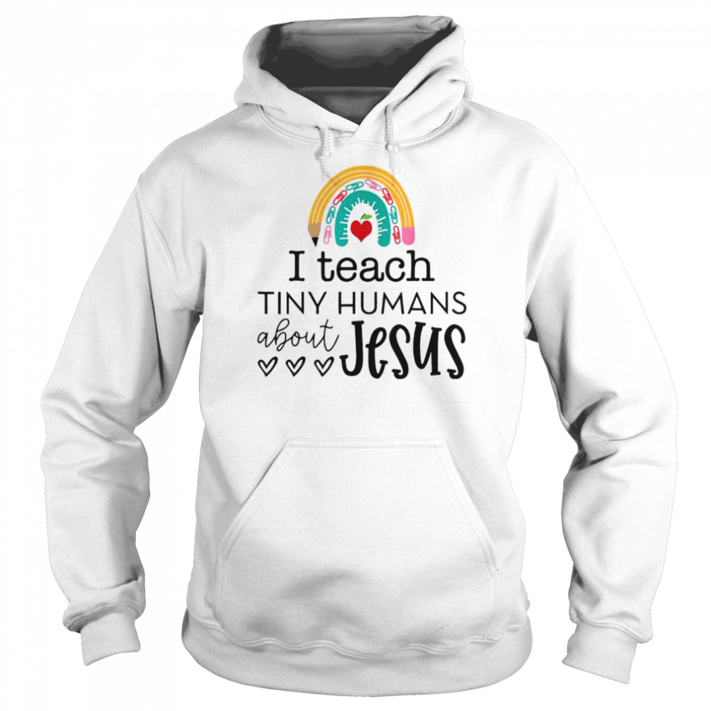 I teach tiny humans about Jesus rainbow teacher life shirt Unisex Hoodie