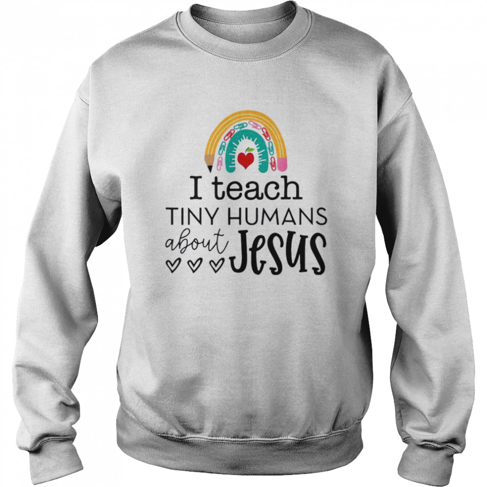 I teach tiny humans about Jesus rainbow teacher life shirt Unisex Sweatshirt