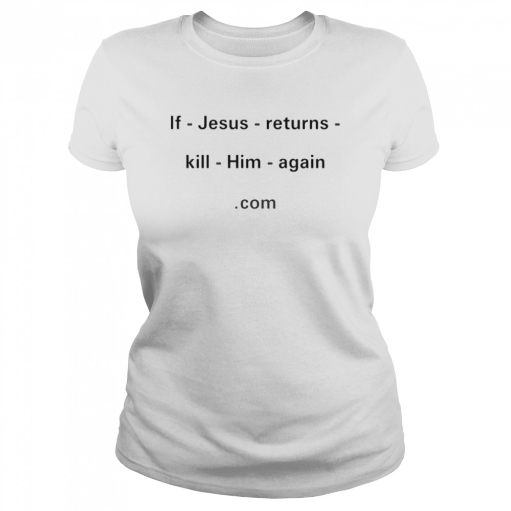 If Jesus returns kill him again com shirt Classic Women's T-shirt
