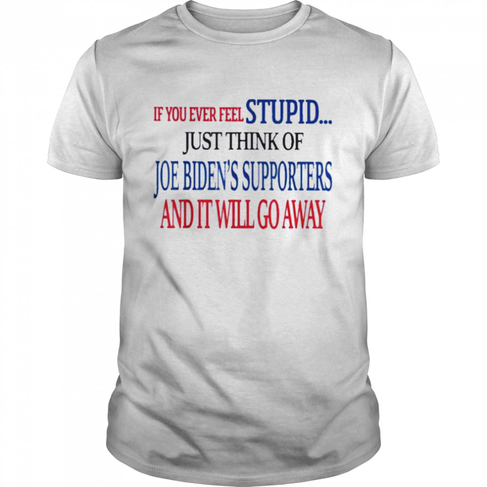 If You Ever Feel Stupid Just Think Of Joe Biden  Classic Men's T-shirt