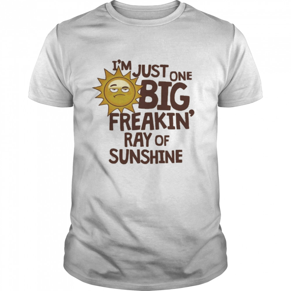 I_m Just One Big Freakin Ray Of Sunshine  Classic Men's T-shirt