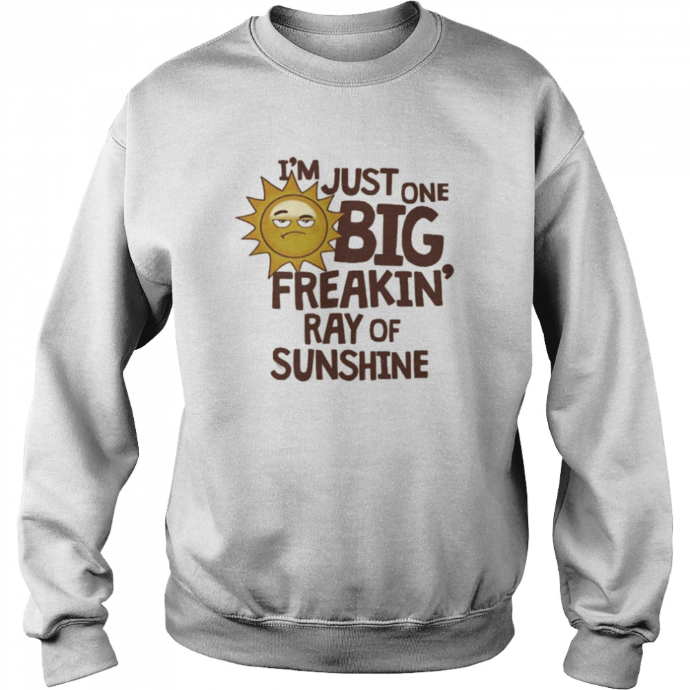 I_m Just One Big Freakin Ray Of Sunshine  Unisex Sweatshirt