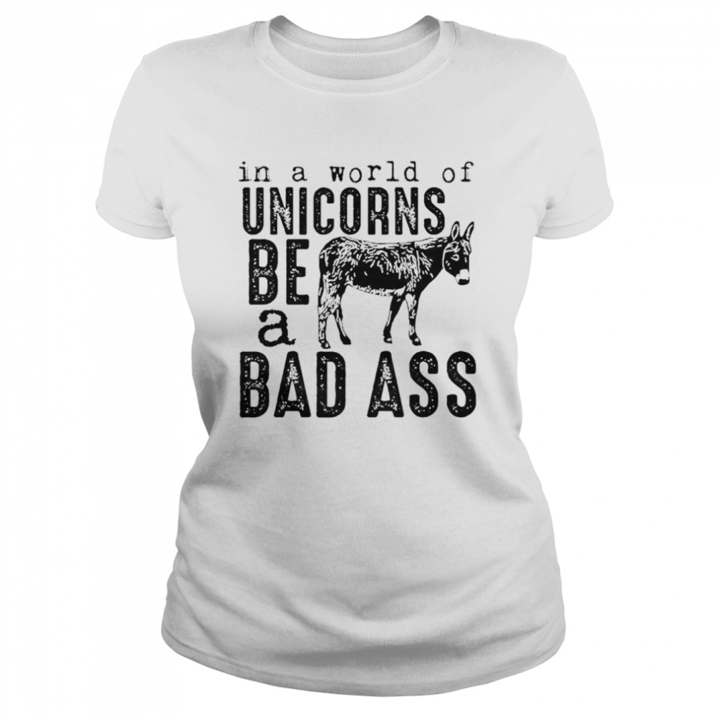 In a world of unicorns be a badass shirt Classic Women's T-shirt