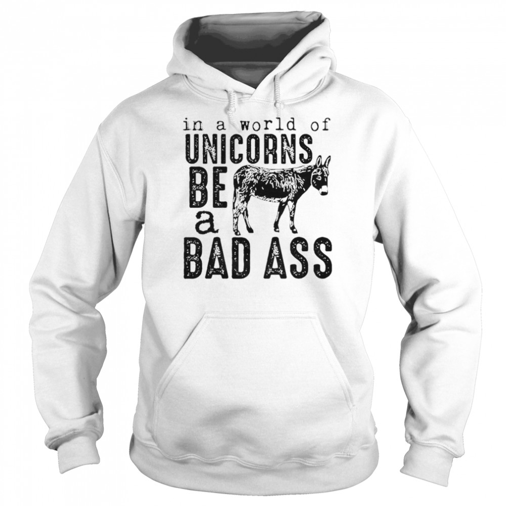 In a world of unicorns be a badass shirt Unisex Hoodie