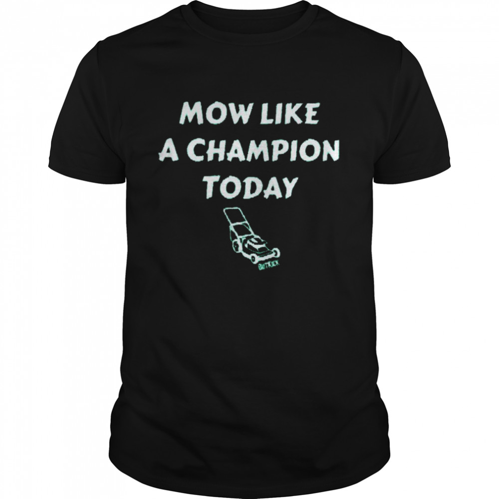 Mow like a Champion today shirt