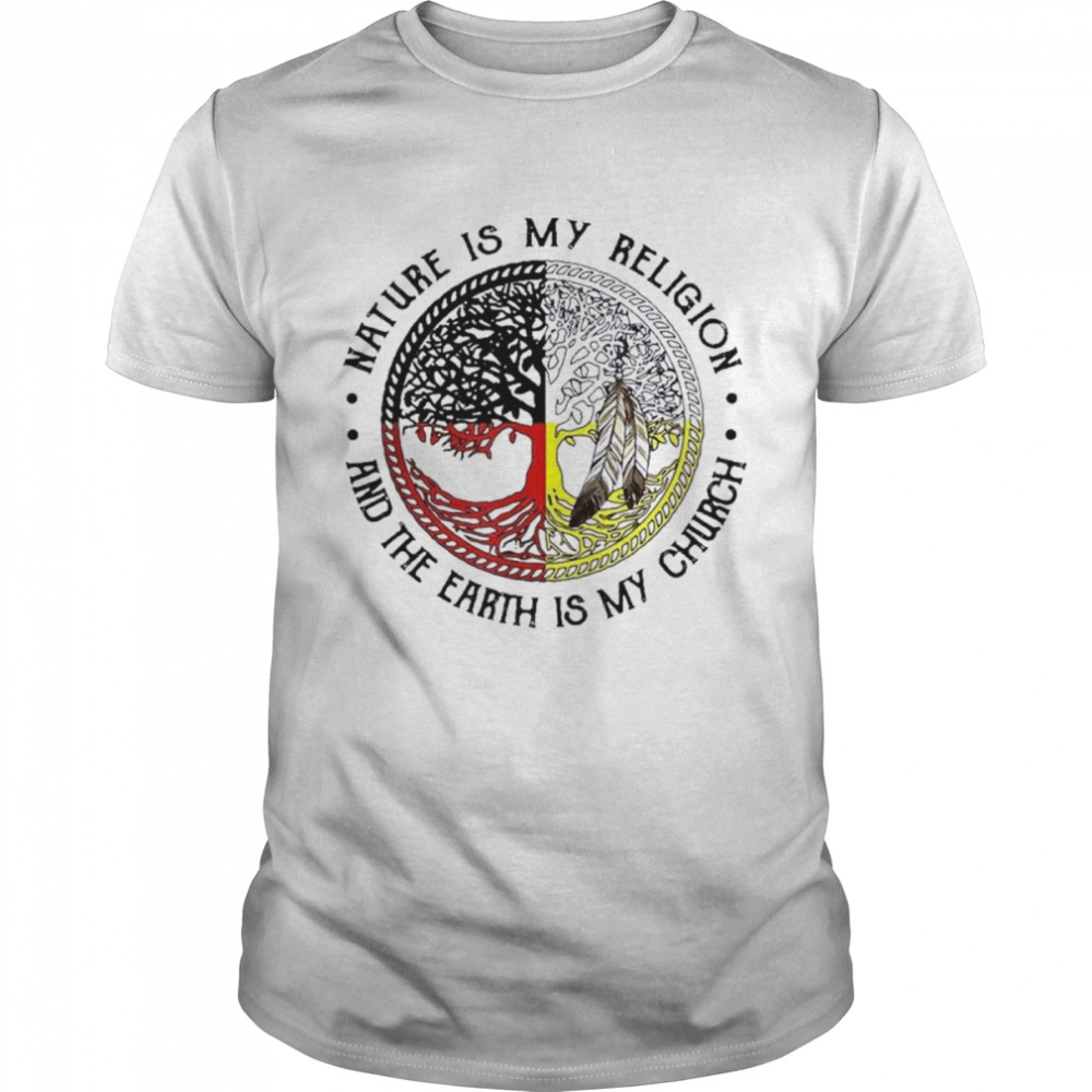 Native American Nature Is My Religion And The Earth Is My Church T-shirt