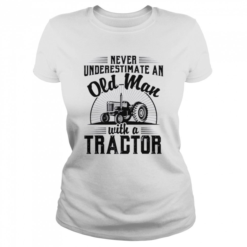 Never underestimate an old man with a tractor farmer dad shirt Classic Women's T-shirt