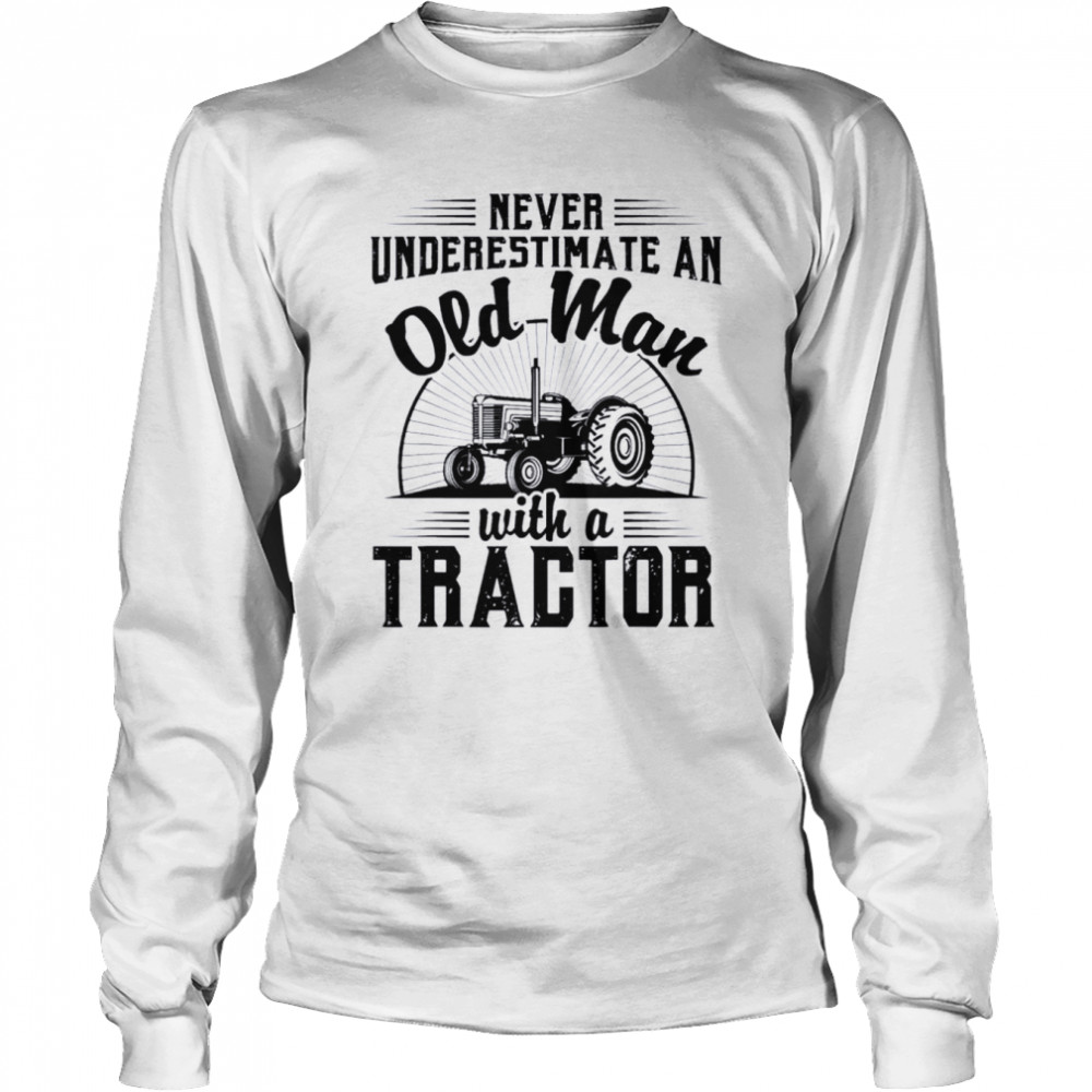 Never underestimate an old man with a tractor farmer dad shirt Long Sleeved T-shirt