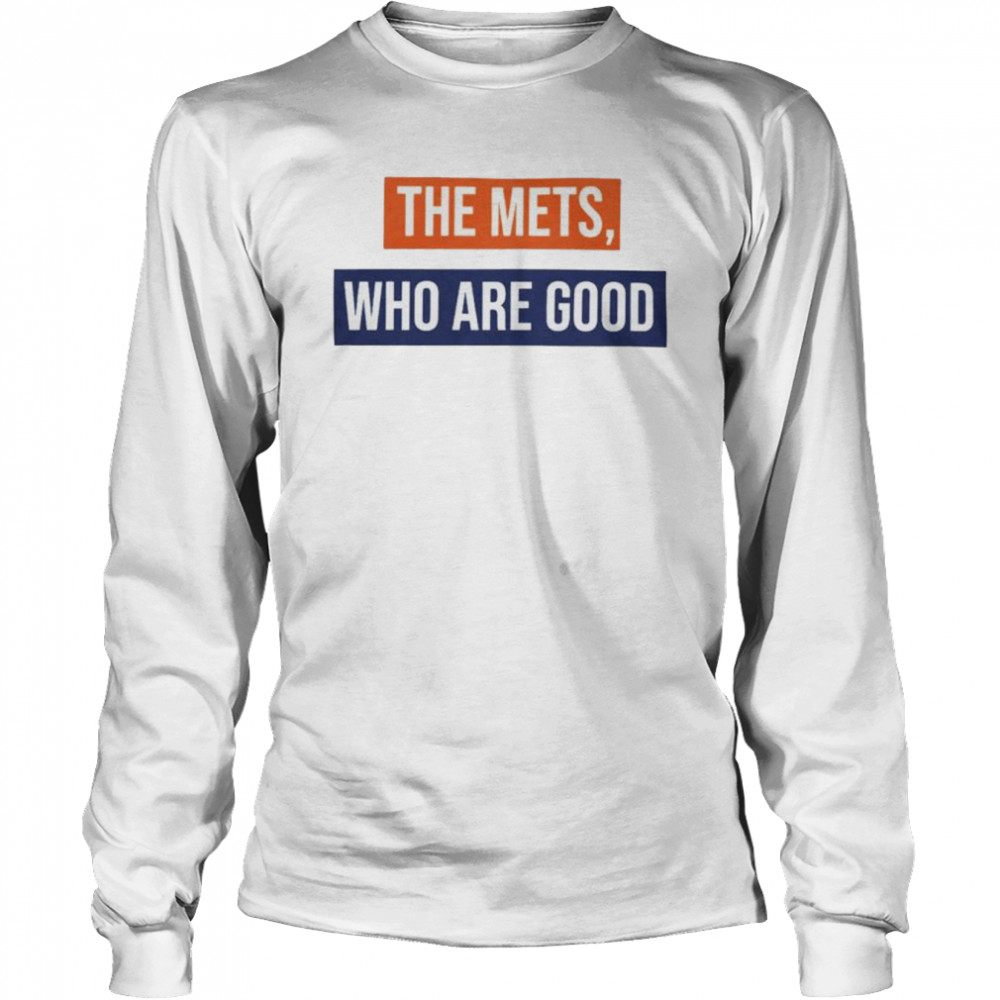 New York Mets the Mets Who Are Good shirt Long Sleeved T-shirt
