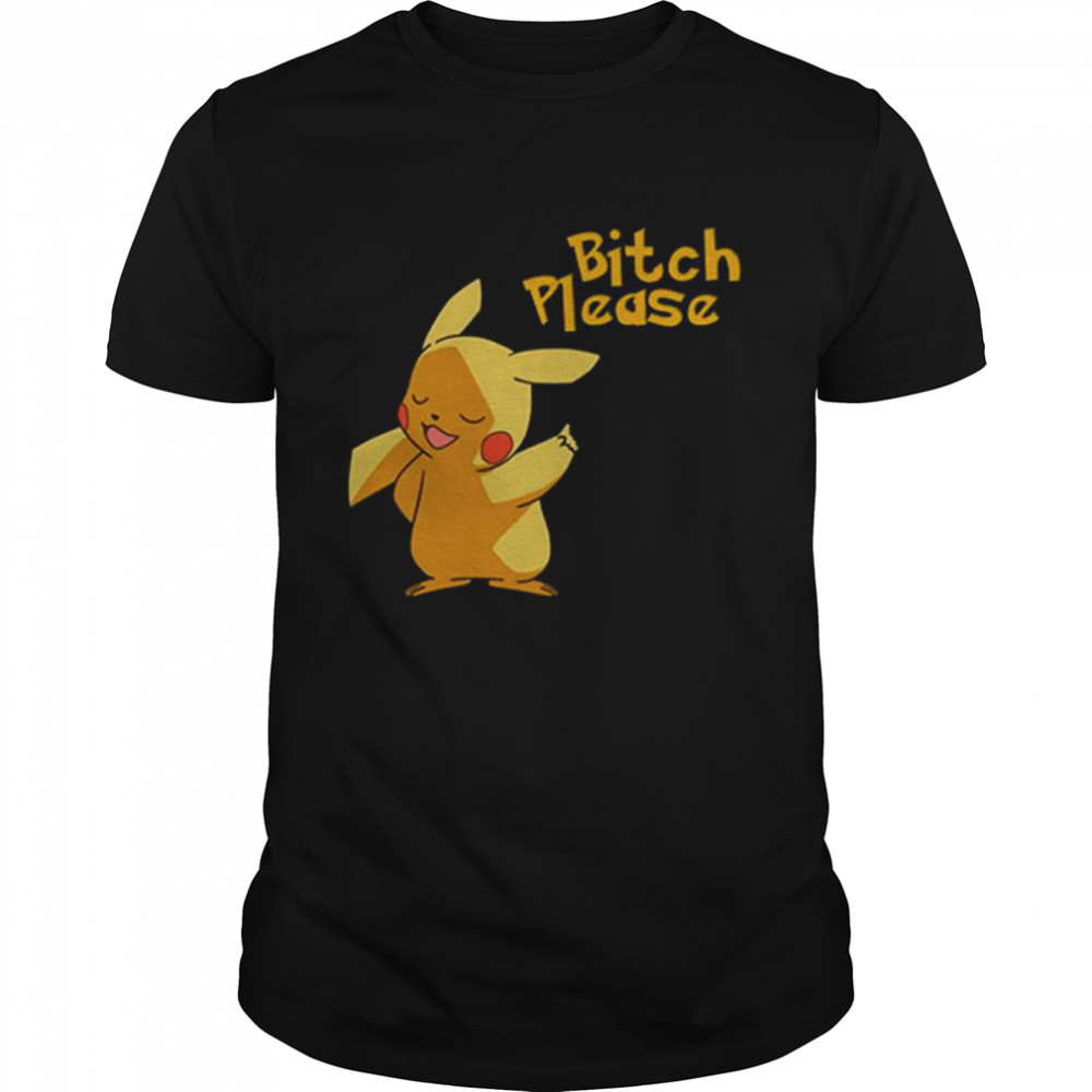 Pokemon pikachu bitch please shirt