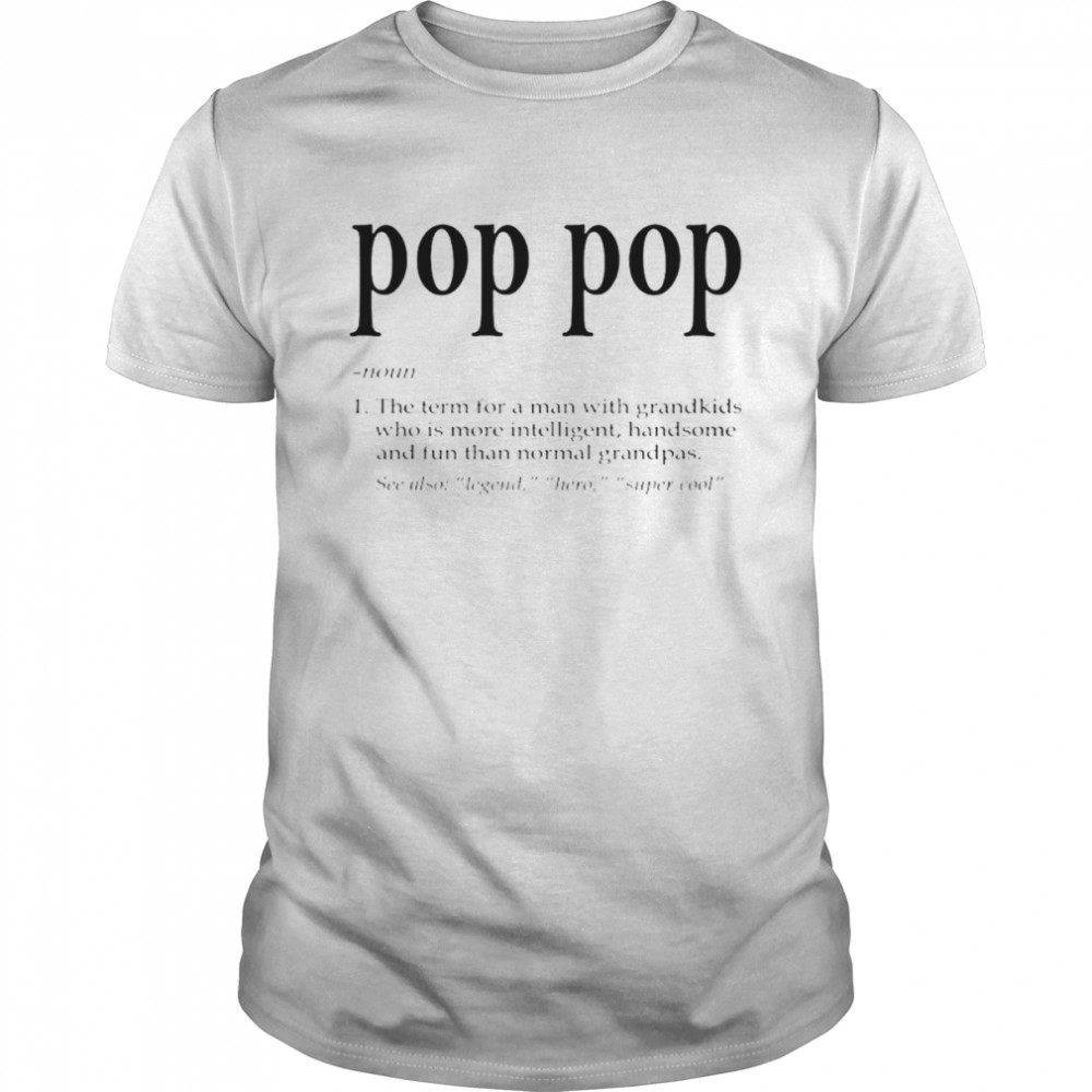 Pop Pop The Term For A Man With Grandkids shirt Classic Men's T-shirt