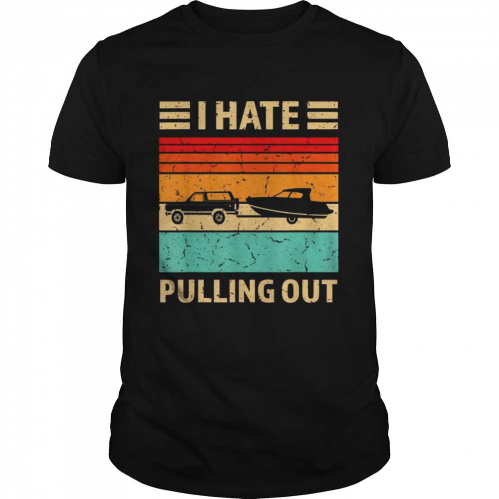 Retro Boating I Hate Pulling Out Boat Captain Shirt