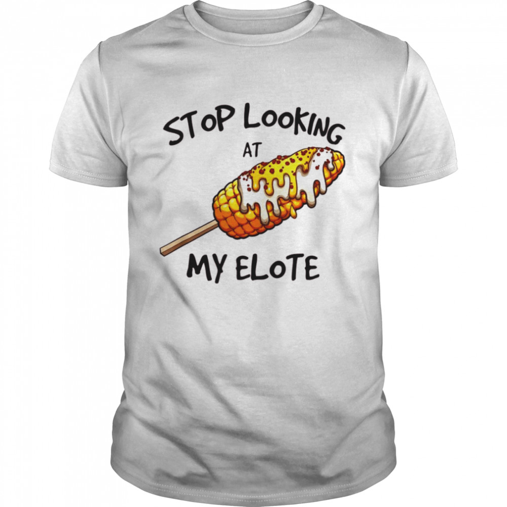 Stop Looking At My Elote  Classic Men's T-shirt