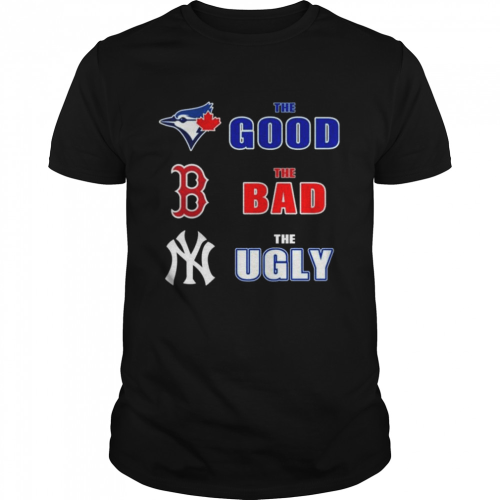Toronto blue jays boston red sox new york yankees the good the bad the ugly shirt