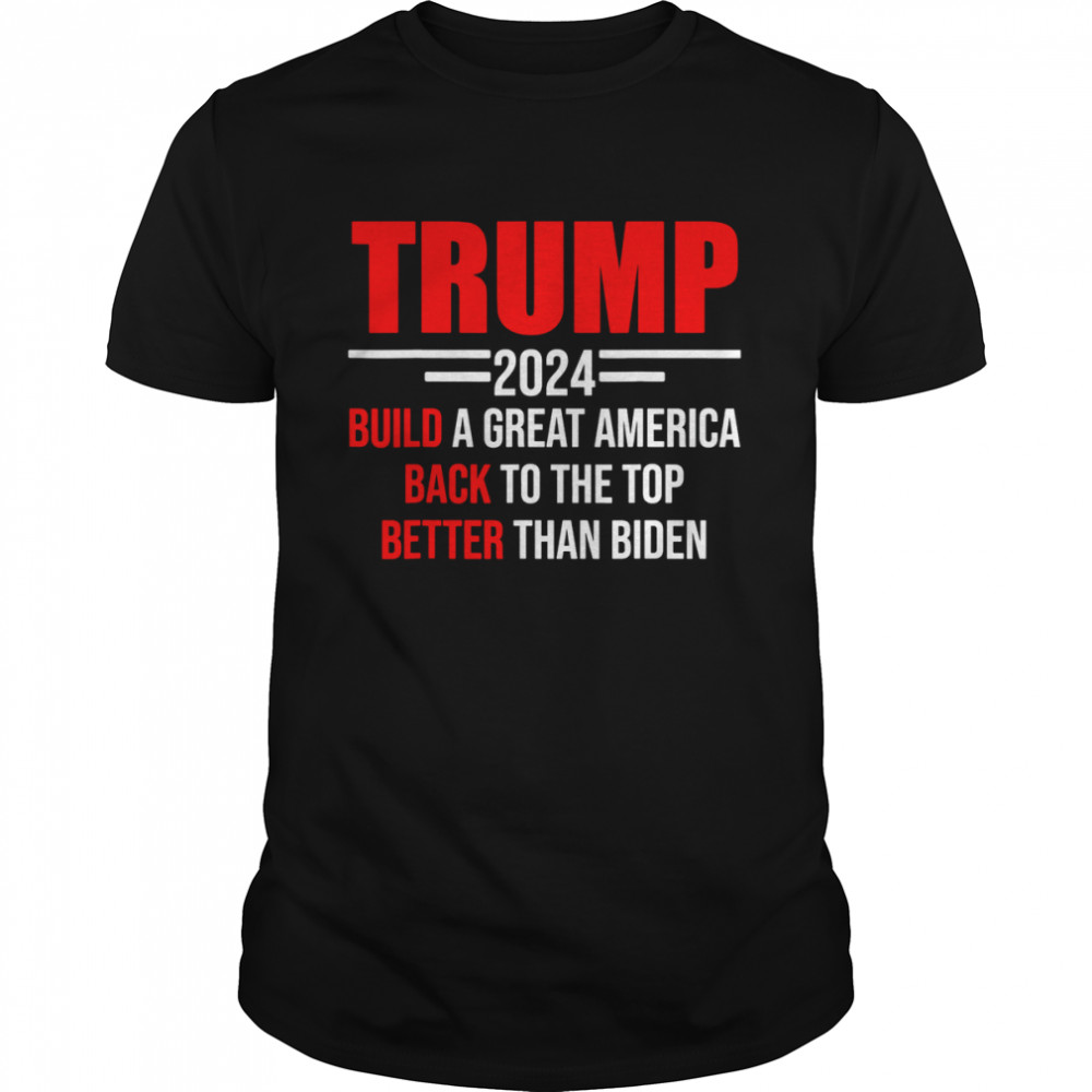 Trump 2024 Build A Great America Back To The Top Shirt