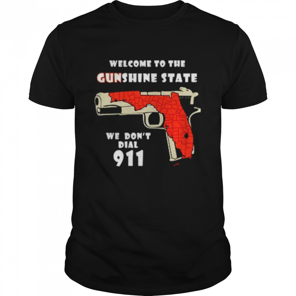 Welcome to the gunshine state we don’t dial 911 shirt