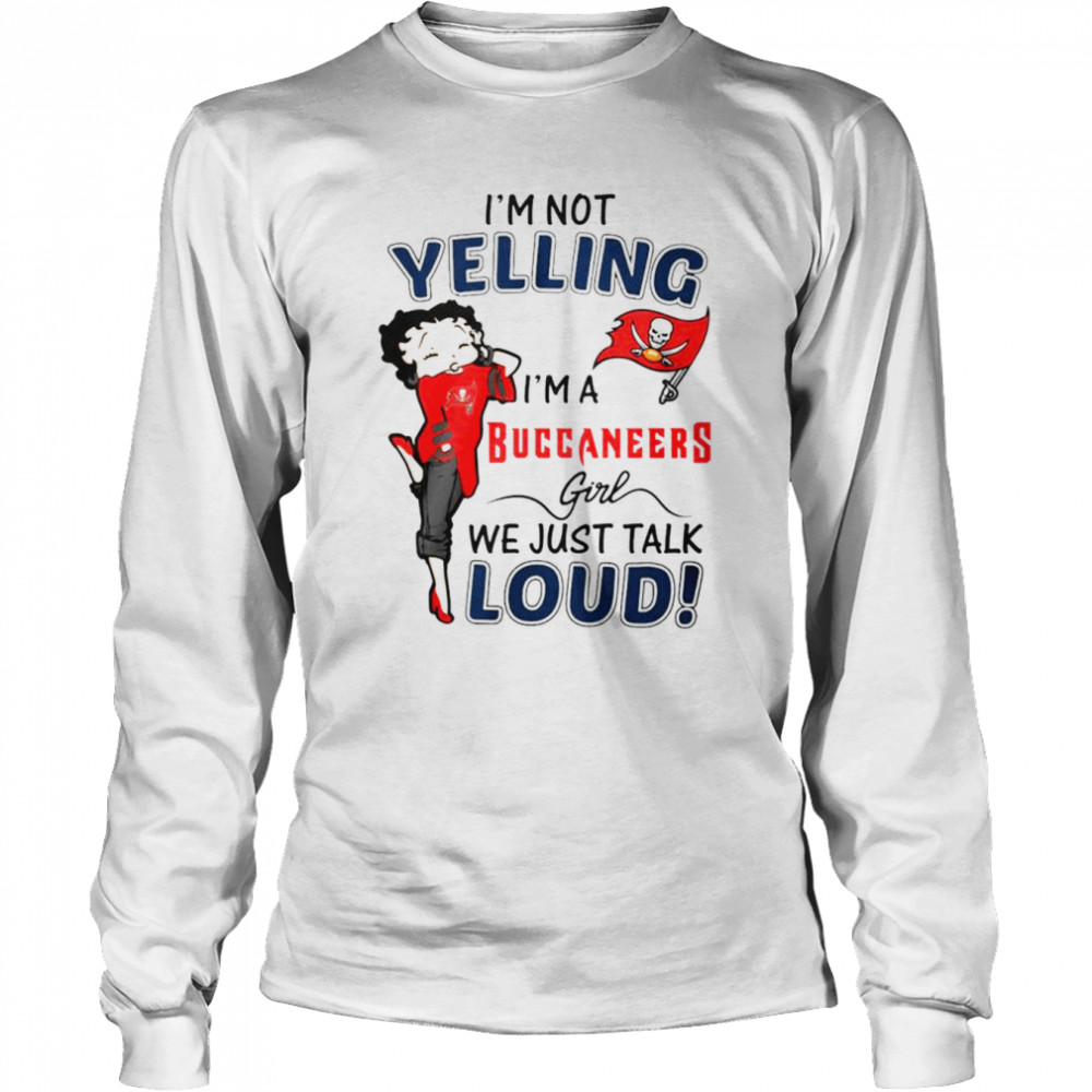 Funny I'm not Yelling I'm a Tampa Bay Buccaneers Girl we just talk loud  2021 shirt, hoodie, sweater, long sleeve and tank top