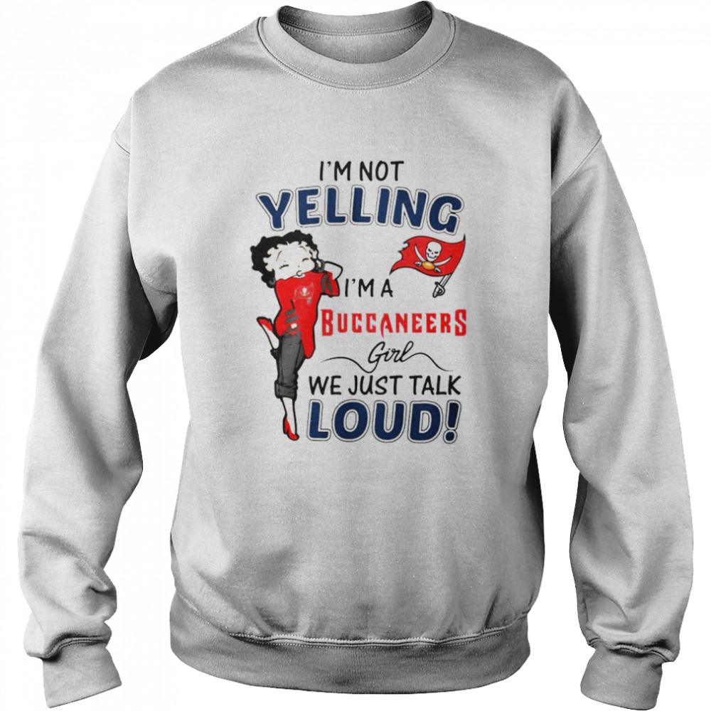 Funny I'm not Yelling I'm a Tampa Bay Buccaneers Girl we just talk loud  2021 shirt, hoodie, sweater, long sleeve and tank top