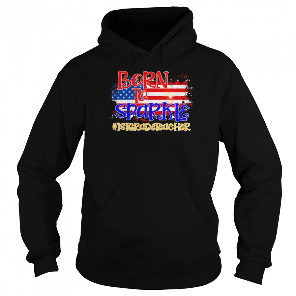 American Flag Born To Sparkle 1st Grade Teacher 4th Of July  Unisex Hoodie
