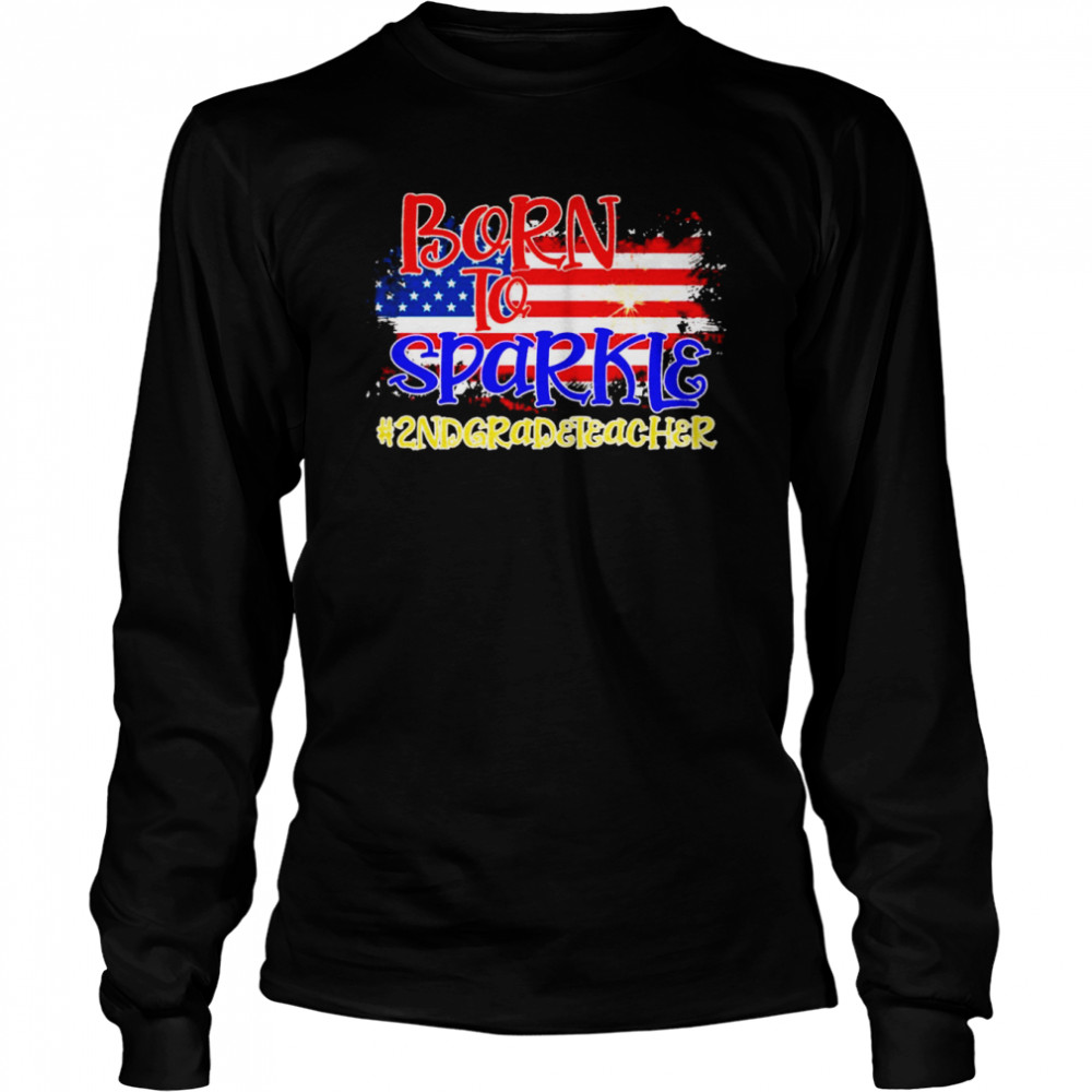 American Flag Born To Sparkle 2nd Grade Teacher 4th Of July  Long Sleeved T-shirt