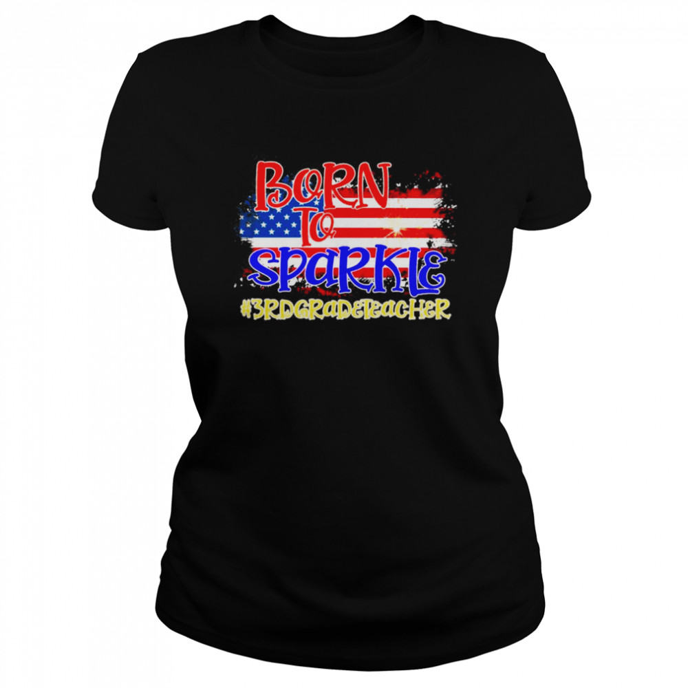 American Flag Born To Sparkle 3rd Grade Teacher 4th Of July  Classic Women's T-shirt