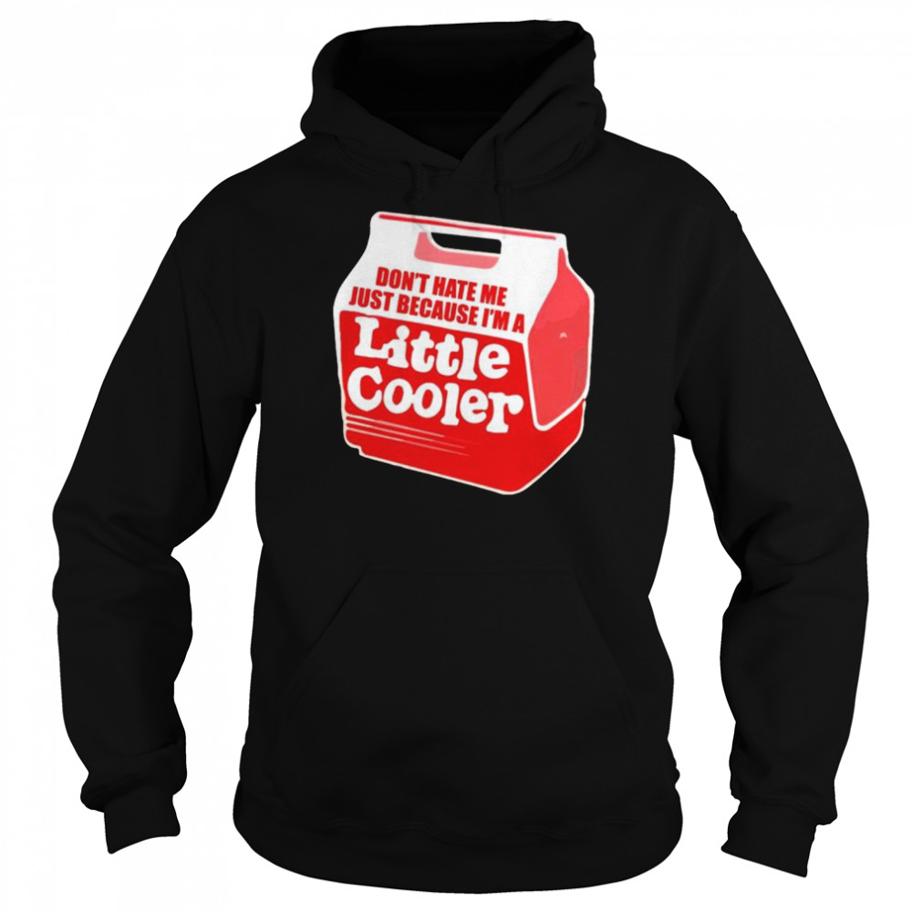 Don’t hate me just because i’m a little cooler shirt Unisex Hoodie